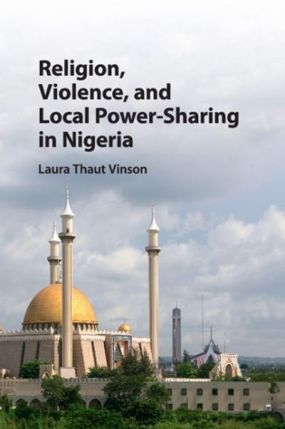 Cover for Vinson, Laura Thaut (Lewis and Clark College, Portland) · Religion, Violence, and Local Power-Sharing in Nigeria (Paperback Book) (2020)