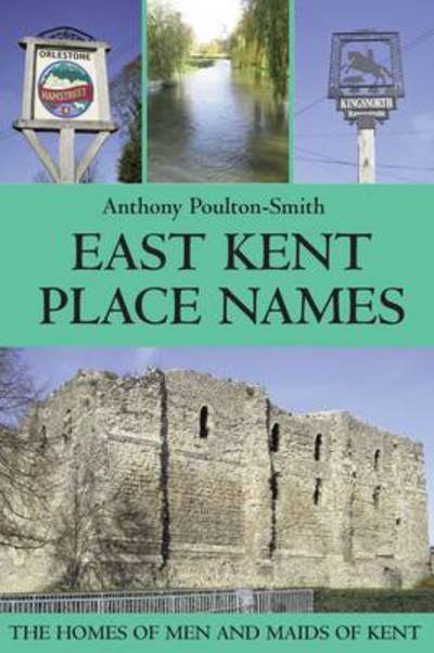 Cover for Anthony Poulton-Smith · East Kent Place Names - the Homes of Men and Maids of Kent (Paperback Book) (2013)
