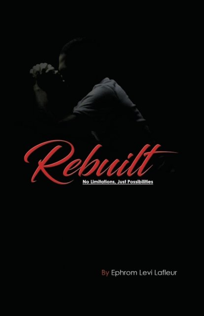 Rebuilt - Ephrom Levi Lafleur - 图书 - iUniverse - 9781663210302 - 2021年2月1日