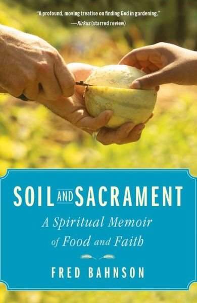 Cover for Fred Bahnson · Soil and Sacrament: A Spiritual Memoir of Food and Faith (Hardcover Book) (2013)