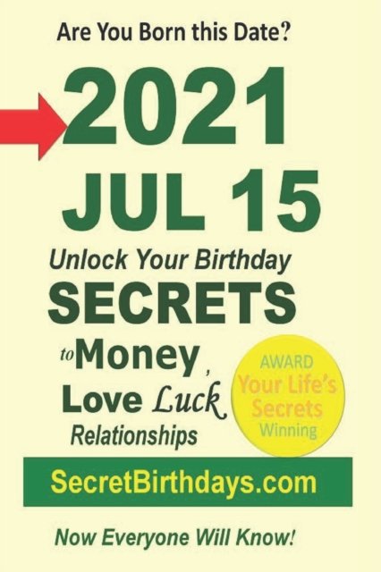 Cover for Secret Birthdays Ebook Publisher · Born 2021 Jul 15? Your Birthday Secrets to Money, Love Relationships Luck: Fortune Telling Self-Help: Numerology, Horoscope, Astrology, Zodiac, Destiny Science, Metaphysics (Paperback Book) (2022)