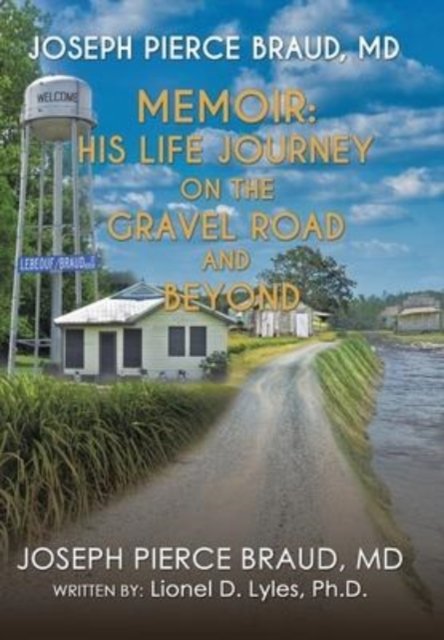 Cover for Joseph Pierce Braud · The Memoir of Joseph Pierce Braud, Md : His Life Journey on the Gravel Road and Beyond: As Told to Dr. Lionel D. Lyles (Hardcover Book) (2022)