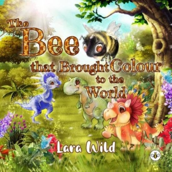 Cover for Lara Wild · The Bee That Brought Colour To The World (Book) (2023)