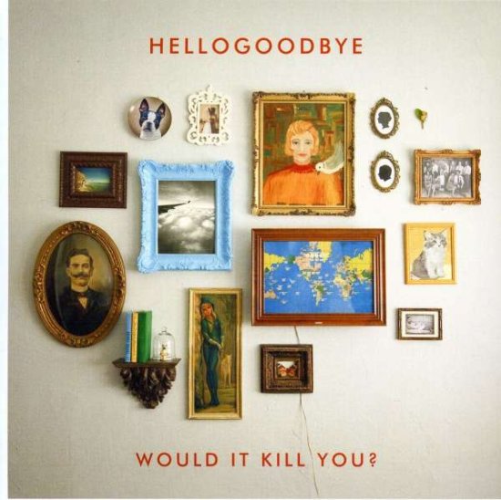 Cover for Hello Goodbye · Would It Kill You (CD)