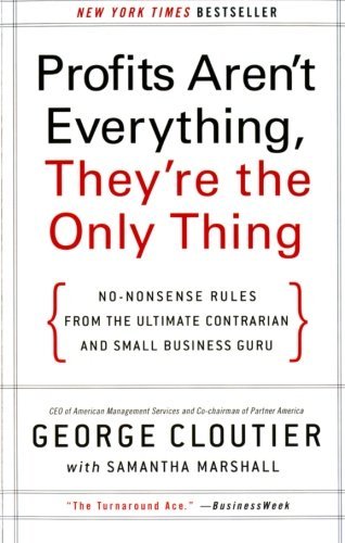 Cover for George Cloutier · Profits Aren't Everything, They're the Only Thing: No-Nonsense Rules from the Ultimate Contrarian and Small Business Guru (Paperback Book) [Reprint edition] (2010)