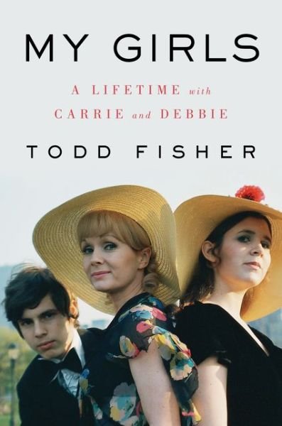 Cover for Todd Fisher · My Girls: A Lifetime with Carrie and Debbie (Hardcover Book) (2018)