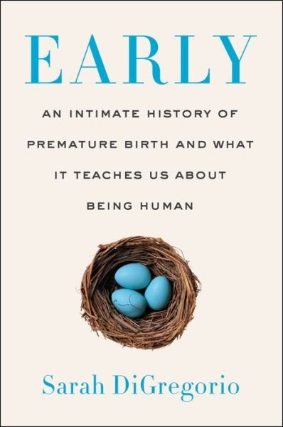 Cover for Sarah DiGregorio · Early: An Intimate History of Premature Birth and What It Teaches Us About Being Human (Paperback Book) (2022)