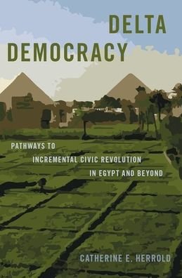 Cover for Herrold, Catherine E. (Assistant Professor of Public Affairs, Assistant Professor of Public Affairs, Indiana University-Purdue University Indianapolis) · Delta Democracy: Pathways to Incremental Civic Revolution in Egypt and Beyond - Bridging the Gap (Paperback Book) (2020)