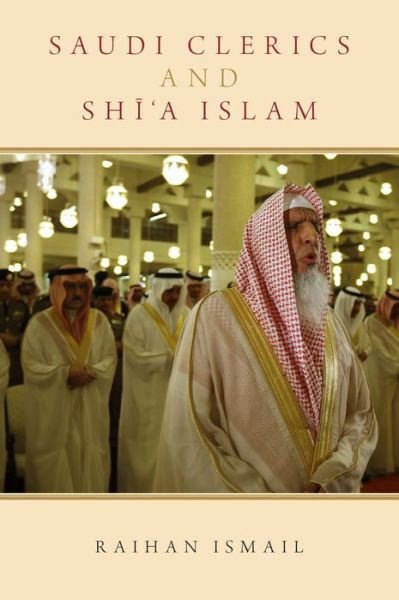 Cover for Ismail, Raihan (Associate Lecturer, Associate Lecturer, Centre for Arab and Islamic Studies, Australian National University) · Saudi Clerics and Shi'a Islam (Hardcover Book) (2016)