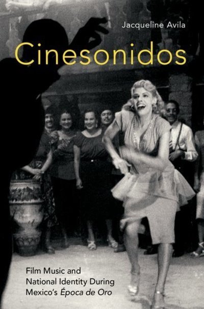 Cover for Avila, Jacqueline (Associate Professor of Musicology, Associate Professor of Musicology, University of Tennessee) · Cinesonidos: Film Music and National Identity During Mexico's Epoca de Oro - Oxford Music / Media Series (Paperback Book) (2019)