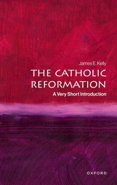 Cover for Kelly, James E. (Sweeting Associate Professor in the History of Catholicism, Sweeting Associate Professor in the History of Catholicism, Durham University) · The Catholic Reformation: A Very Short Introduction - Very Short Introductions (Paperback Book) (2025)