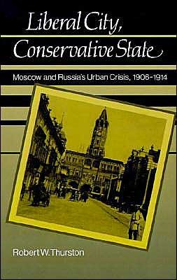 Cover for Thurston, Robert William (Professor of History, Professor of History, University of Texas, El Paso) · Liberal City, Conservative State: Moscow and Russia's Urban Crisis 1906-1914 (Hardcover Book) (1987)