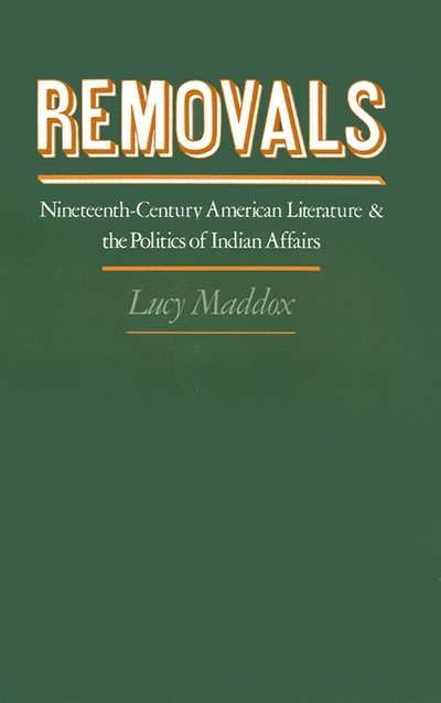 Cover for Maddox, Lucy (Associate Professor of English, Associate Professor of English, Georgetown University) · Removals: Nineteenth-Century American Literature and the Politics of Indian Affairs (Hardcover Book) (1992)