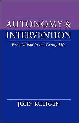 Cover for Kultgen, John (Professor of Philosophy, Professor of Philosophy, University of Missouri, Columbia) · Autonomy and Intervention: Paternalism in the Caring Life (Hardcover Book) (1995)