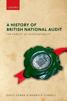 Cover for Dewar, David (Formerly Assistant Auditor General, National Audit Office (NAO), Formerly Assistant Auditor General, National Audit Office (NAO)) · A History of British National Audit:: The Pursuit of Accountability (Hardcover Book) (2016)