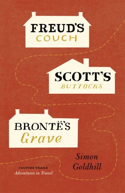 Cover for Simon Goldhill · Freud's Couch, Scott's Buttocks, Bronte's Grave - Culture Trails: Adventures in Travel (Hardcover Book) (2011)