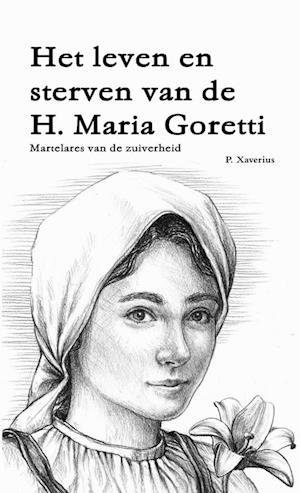 Cover for P. Xaverius · Het Leven en Sterven Van de H. Maria Goretti - Martelares Van de Zuiverheid (Book) (2018)