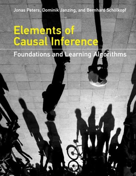 Cover for Peters, Jonas (Associate Professor of Statistics, University of Copenhagen) · Elements of Causal Inference: Foundations and Learning Algorithms - Adaptive Computation and Machine Learning series (Hardcover Book) (2017)