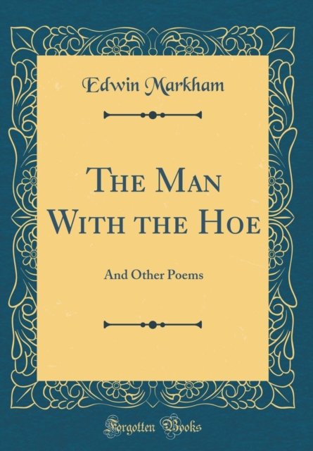 Cover for Edwin Markham · The Man with the Hoe : And Other Poems (Classic Reprint) (Hardcover Book) (2018)