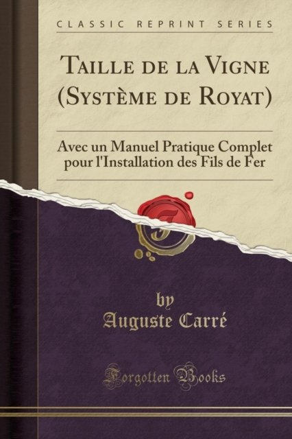Cover for Auguste Carre · Taille de la Vigne (Systeme de Royat) : Avec Un Manuel Pratique Complet Pour l'Installation Des Fils de Fer (Classic Reprint) (Paperback Book) (2018)