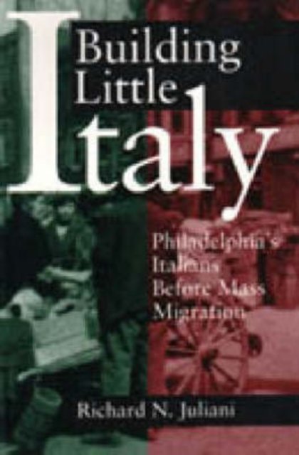 Cover for Richard N. Juliani · Building Little Italy: Philadelphia's Italians Before Mass Migration (Hardcover Book) (1998)