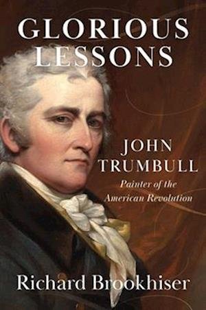 Cover for Richard Brookhiser · Glorious Lessons: John Trumbull, Painter of the American Revolution (Paperback Book) (2025)