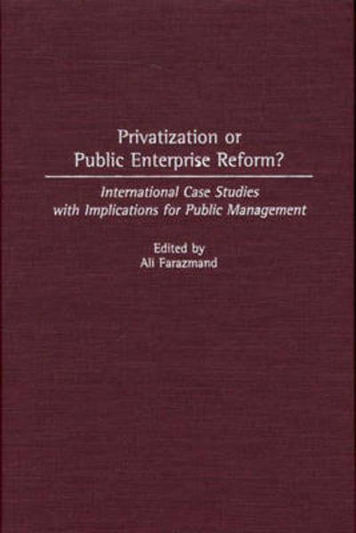 Cover for Ali Farazmand · Privatization or Public Enterprise Reform?: International Case Studies with Implications for Public Management (Hardcover Book) (2000)