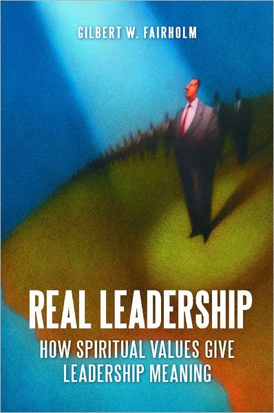 Cover for Gilbert W. Fairholm · Real Leadership: How Spiritual Values Give Leadership Meaning (Hardcover Book) (2011)
