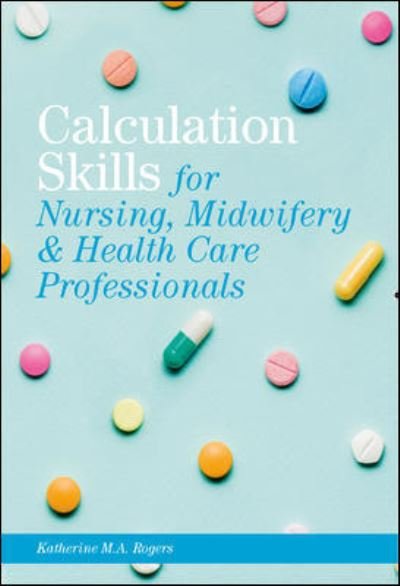 Cover for Katherine Rogers · Print plus Connect Online Access 360 days Calculation Skills: For Nursing, Midwifery &amp; Healthcare Practitioners Shrinkwrap (Book) (2018)
