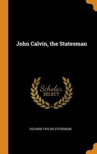 Cover for Richard Taylor Stevenson · John Calvin, the Statesman (Hardcover Book) (2018)
