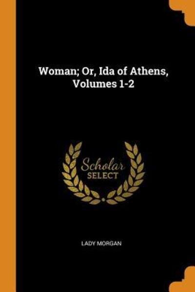 Cover for Lady Morgan · Woman; Or, Ida of Athens, Volumes 1-2 (Paperback Book) (2018)