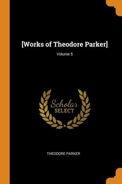 Cover for Theodore Parker · [works of Theodore Parker]; Volume 5 (Paperback Book) (2018)
