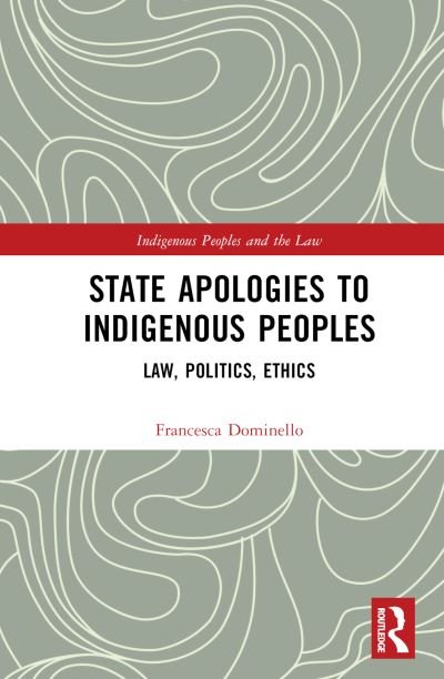 Cover for Francesca Dominello · State Apologies to Indigenous Peoples: Law, Politics, Ethics - Indigenous Peoples and the Law (Hardcover Book) (2024)