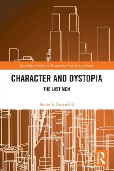 Cover for Aaron S. Rosenfeld · Character and Dystopia: The Last Men - Routledge Studies in Twentieth-Century Literature (Paperback Book) (2022)