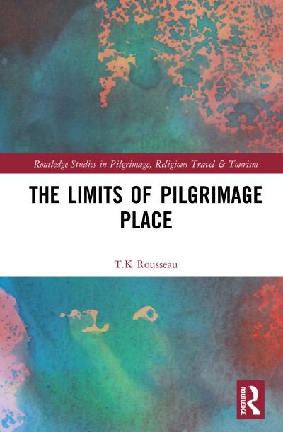 Cover for T.K Rousseau · The Limits of Pilgrimage Place - Routledge Studies in Pilgrimage, Religious Travel and Tourism (Hardcover Book) (2021)