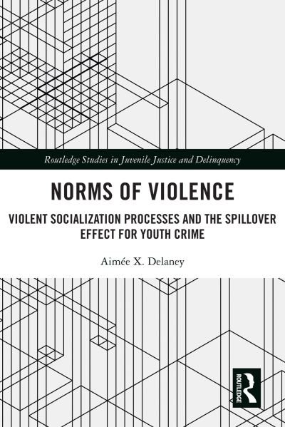 Cover for Aimee X. Delaney · Norms of Violence: Violent Socialization Processes and the Spillover Effect for Youth Crime - Routledge Studies in Juvenile Justice and Delinquency (Paperback Book) (2022)