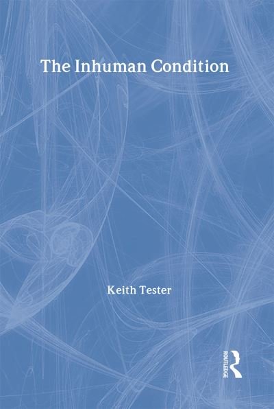 Cover for Keith Tester · The Inhuman Condition (Hardcover Book) (1995)