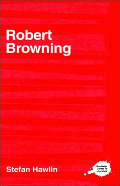 Cover for Hawlin, Stefan (University of Buckingham) · Robert Browning - Routledge Guides to Literature (Hardcover Book) (2001)