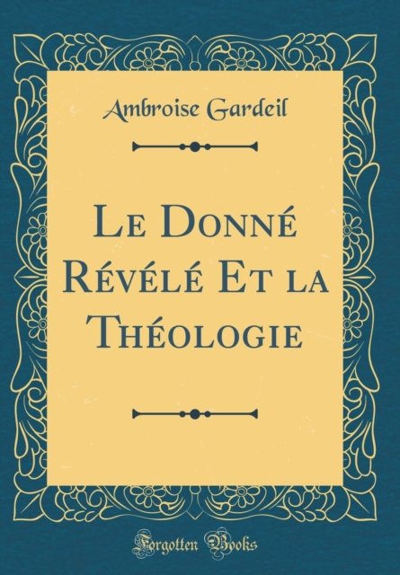 Cover for Ambroise Gardeil · Le Donne Revele Et la Theologie (Classic Reprint) (Hardcover Book) (2018)