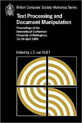 Cover for J C Van Vliet · Text Processing and Document Manipulation: Proceedings of the International Conference, University of Nottingham, 14-16 April 1986 - British Computer Society Workshop Series (Paperback Book) (2009)