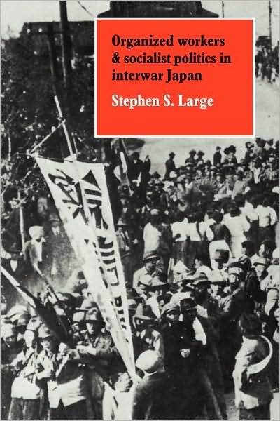Cover for Stephen S. Large · Organized Workers and Socialist Politics in Interwar Japan (Paperback Book) (2010)