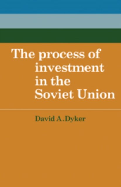 Cover for David A. Dyker · The Process of Investment in the Soviet Union - Cambridge Russian, Soviet and Post-Soviet Studies (Hardcover Book) (1983)