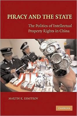 Cover for Dimitrov, Martin (Dartmouth College, New Hampshire) · Piracy and the State: The Politics of Intellectual Property Rights in China (Hardcover Book) (2009)