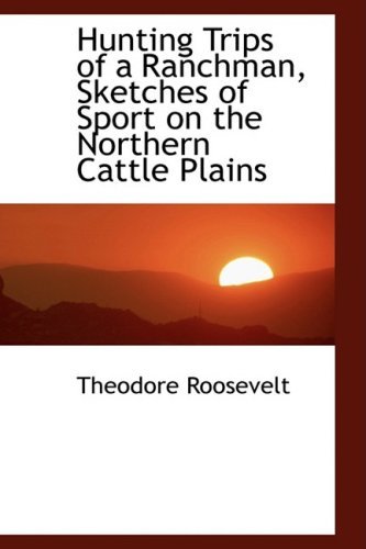 Cover for Theodore Roosevelt · Hunting Trips of a Ranchman, Sketches of Sport on the Northern Cattle Plains (Hardcover Book) (2008)