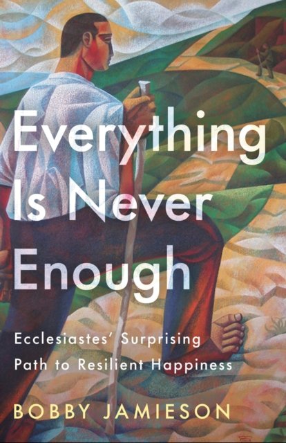 Cover for Bobby Jamieson · Everything Is Never Enough: Ecclesiastes' Surprising Path to Resilient Happiness (Paperback Book) (2025)