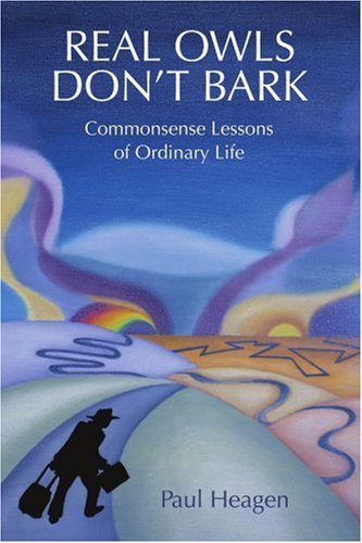 Cover for Paul Heagen · Real Owls Don't Bark: Commonsense Lessons of Ordinary Life (Paperback Book) (2005)