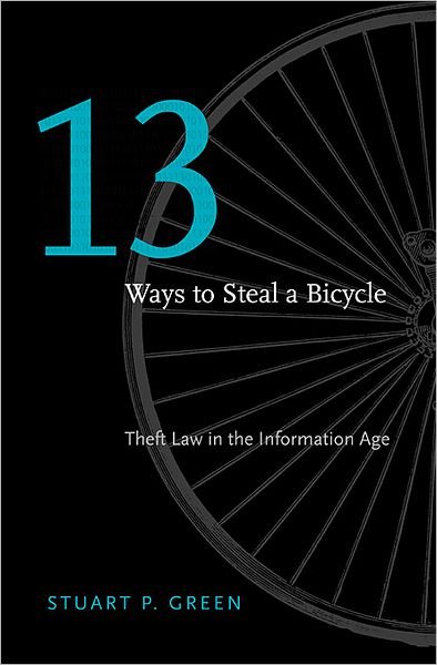Cover for Stuart P. Green · Thirteen Ways to Steal a Bicycle: Theft Law in the Information Age (Hardcover Book) (2012)
