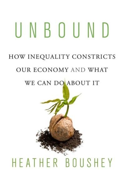 Cover for Heather Boushey · Unbound: How Inequality Constricts Our Economy and What We Can Do about It (Hardcover Book) (2019)