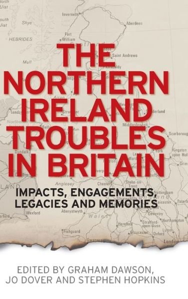 Cover for The Northern Ireland Troubles in Britain: Impacts, Engagements, Legacies and Memories (Hardcover Book) (2016)