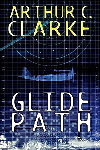 Cover for Arthur C Clarke · Glide Path: To The Heart of Experimental Technology..In WWII! (Paperback Book) [New edition] (2011)